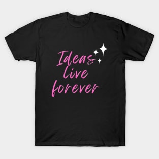 Ideas live forever T-Shirt